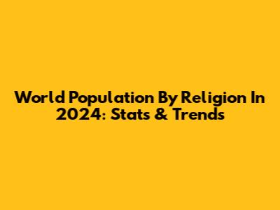 World Population By Religion In 2024: Stats & Trends