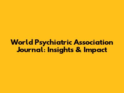 World Psychiatric Association Journal: Insights & Impact