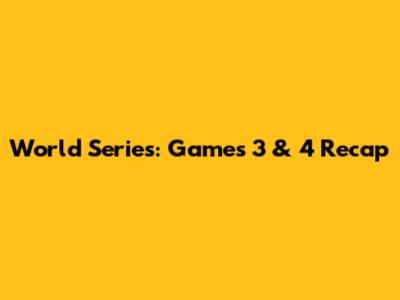 World Series: Games 3 & 4 Recap