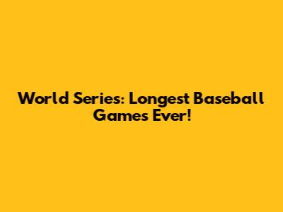 World Series: Longest Baseball Games Ever!