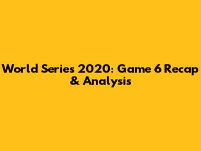 World Series 2020: Game 6 Recap & Analysis