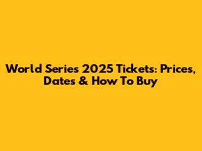 World Series 2025 Tickets: Prices, Dates & How To Buy