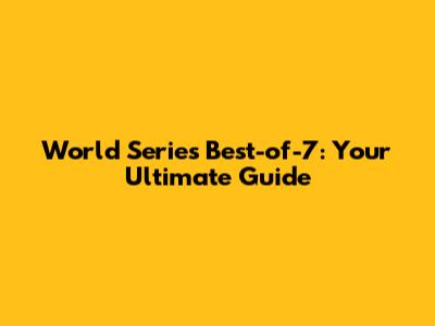 World Series Best-of-7: Your Ultimate Guide