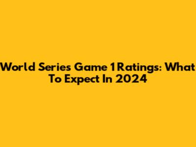 World Series Game 1 Ratings: What To Expect In 2024