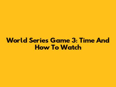 World Series Game 3: Time And How To Watch
