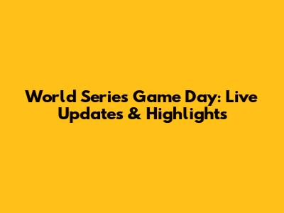 World Series Game Day: Live Updates & Highlights