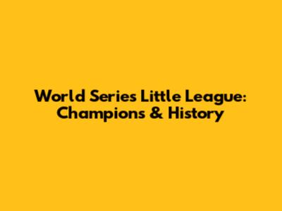 World Series Little League: Champions & History