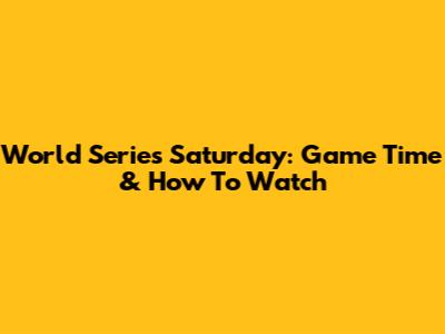 World Series Saturday: Game Time & How To Watch