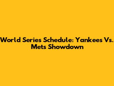 World Series Schedule: Yankees Vs. Mets Showdown