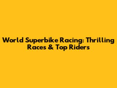 World Superbike Racing: Thrilling Races & Top Riders