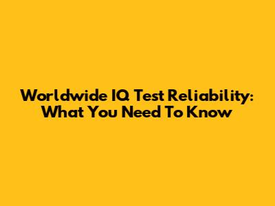 Worldwide IQ Test Reliability: What You Need To Know