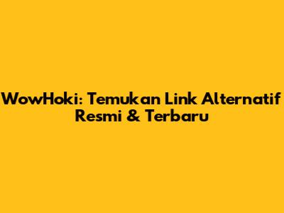 WowHoki: Temukan Link Alternatif Resmi & Terbaru