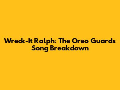 Wreck-It Ralph: The Oreo Guards Song Breakdown