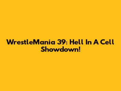 WrestleMania 39: Hell In A Cell Showdown!