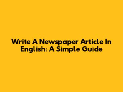 Write A Newspaper Article In English: A Simple Guide