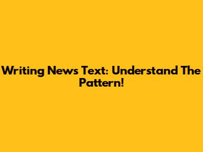 Writing News Text: Understand The Pattern!