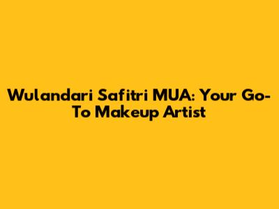 Wulandari Safitri MUA: Your Go-To Makeup Artist