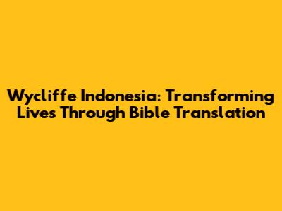 Wycliffe Indonesia: Transforming Lives Through Bible Translation