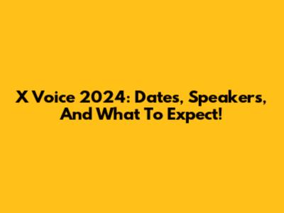 X Voice 2024: Dates, Speakers, And What To Expect!