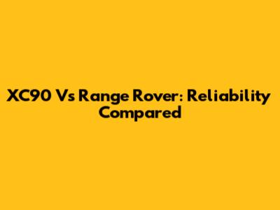 XC90 Vs Range Rover: Reliability Compared