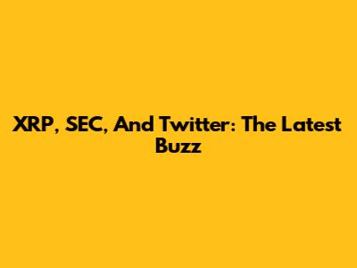 XRP, SEC, And Twitter: The Latest Buzz