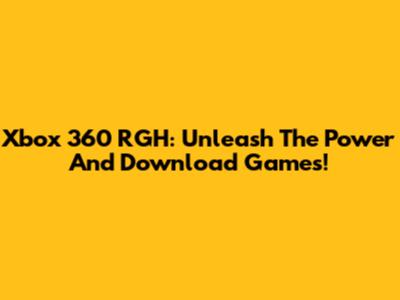 Xbox 360 RGH: Unleash The Power And Download Games!