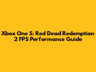 Xbox One S: Red Dead Redemption 2 FPS Performance Guide