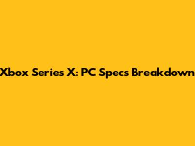 Xbox Series X: PC Specs Breakdown