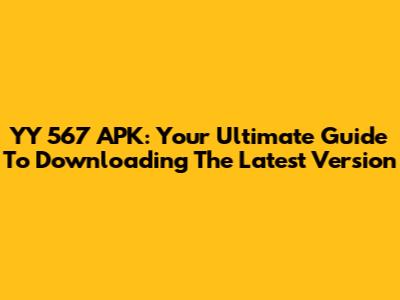 YY 567 APK: Your Ultimate Guide To Downloading The Latest Version