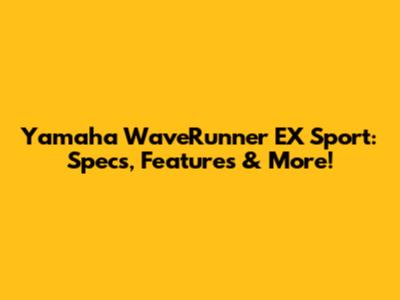 Yamaha WaveRunner EX Sport: Specs, Features & More!