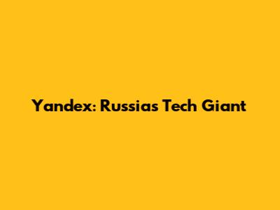 Yandex: Russia's Tech Giant