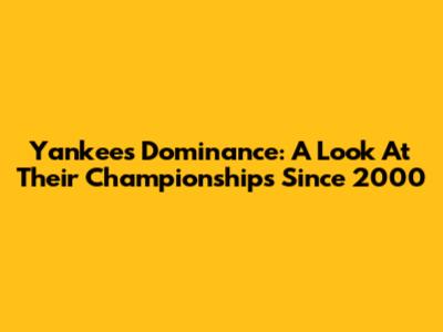 Yankees' Dominance: A Look At Their Championships Since 2000