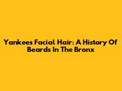 Yankees' Facial Hair: A History Of Beards In The Bronx