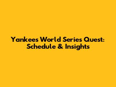 Yankees' World Series Quest: Schedule & Insights