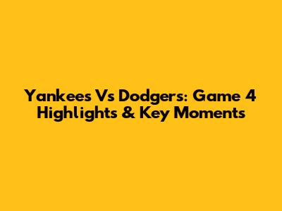Yankees Vs Dodgers: Game 4 Highlights & Key Moments