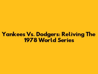 Yankees Vs. Dodgers: Reliving The 1978 World Series