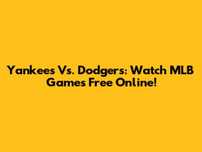 Yankees Vs. Dodgers: Watch MLB Games Free Online!