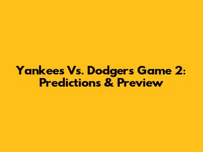Yankees Vs. Dodgers Game 2: Predictions & Preview