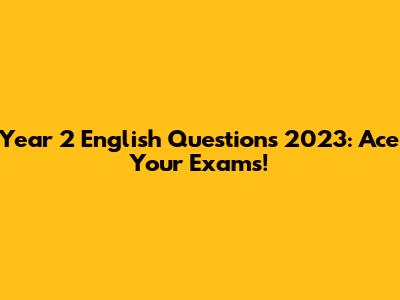 Year 2 English Questions 2023: Ace Your Exams!