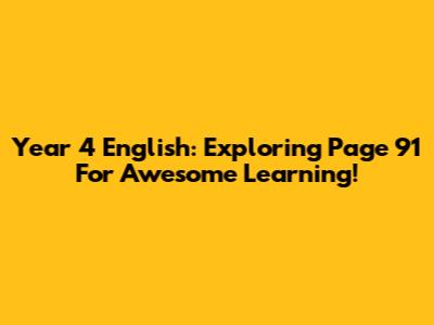 Year 4 English: Exploring Page 91 For Awesome Learning!