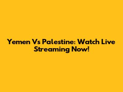 Yemen Vs Palestine: Watch Live Streaming Now!