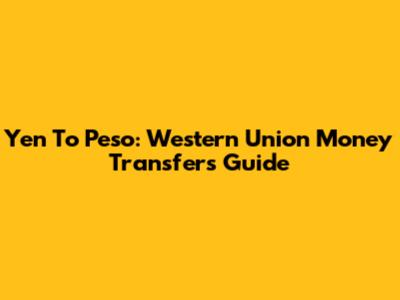 Yen To Peso: Western Union Money Transfers Guide