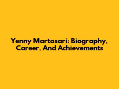 Yenny Martasari: Biography, Career, And Achievements