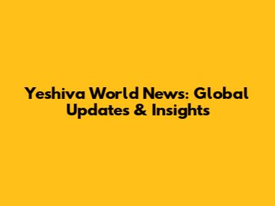Yeshiva World News: Global Updates & Insights