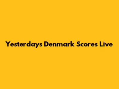 Yesterday's Denmark Scores Live