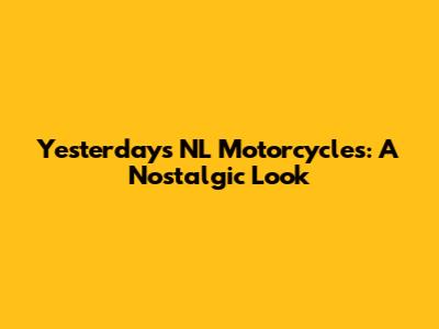 Yesterday's NL Motorcycles: A Nostalgic Look