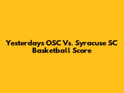 Yesterday's OSC Vs. Syracuse SC Basketball Score