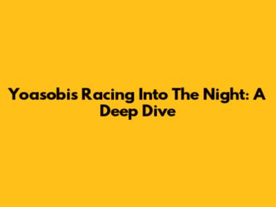 Yoasobi's Racing Into The Night: A Deep Dive