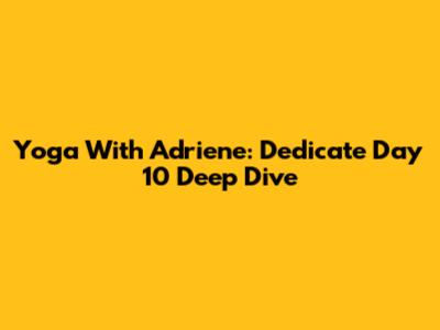 Yoga With Adriene: Dedicate Day 10 Deep Dive