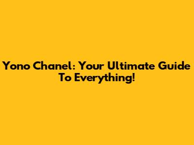 Yono Chanel: Your Ultimate Guide To Everything!